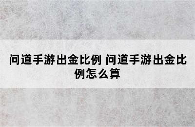 问道手游出金比例 问道手游出金比例怎么算